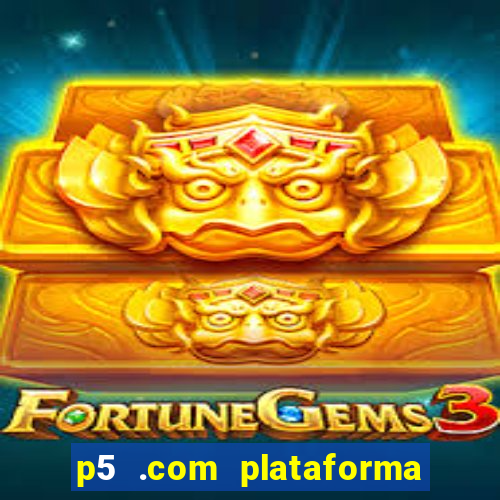 p5 .com plataforma de jogos